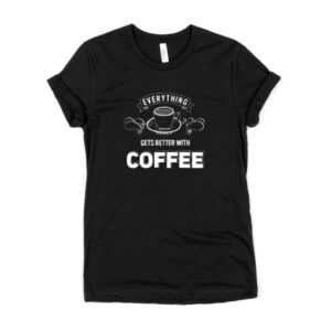 Everything Gets Better With Coffee