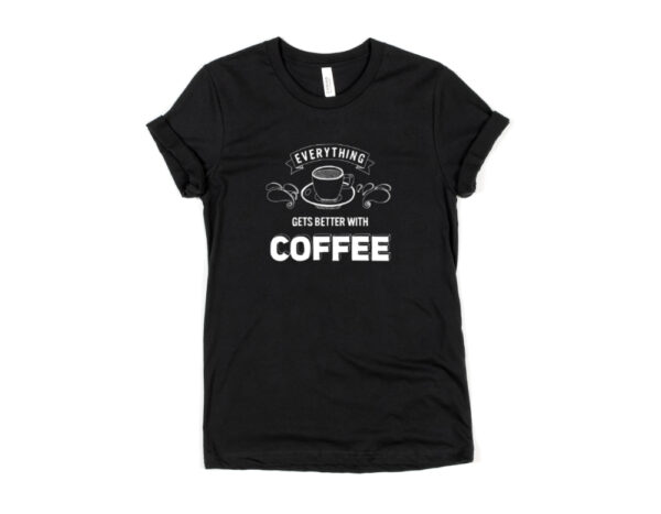 Everything Gets Better With Coffee