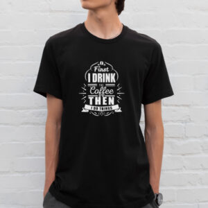 First I drink coffee then i do things